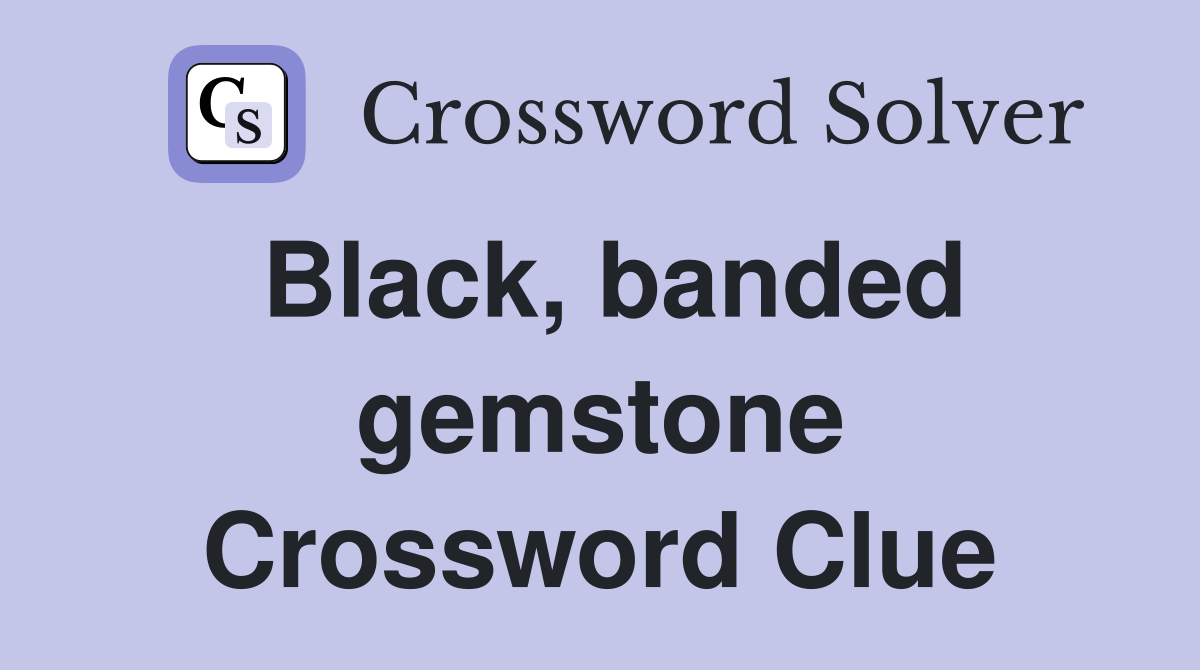 Black, banded gemstone Crossword Clue Answers Crossword Solver